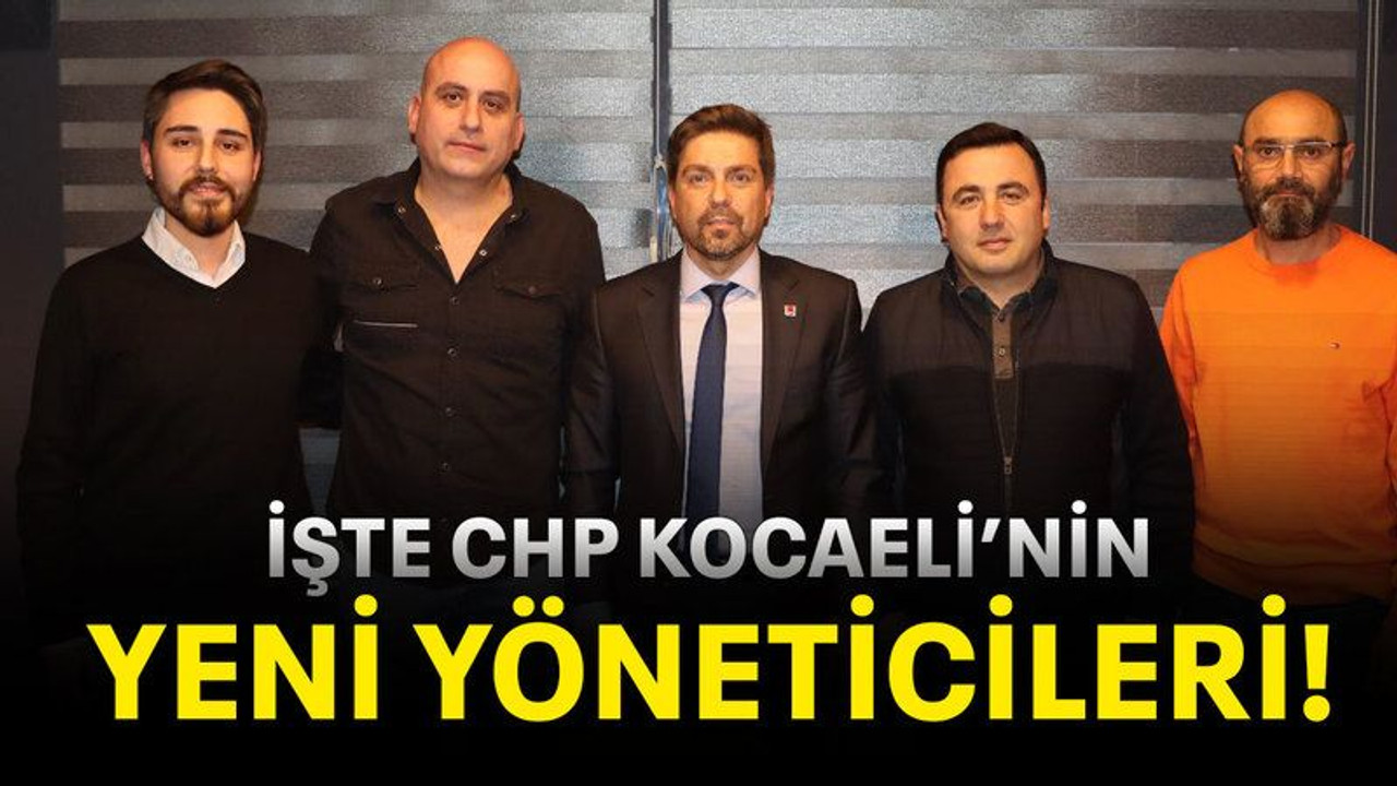İşte CHP Kocaeli’nin yeni yöneticileri!